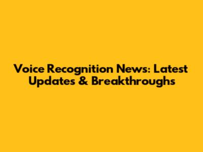 Voice Recognition News: Latest Updates & Breakthroughs