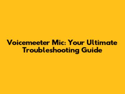 Voicemeeter Mic: Your Ultimate Troubleshooting Guide
