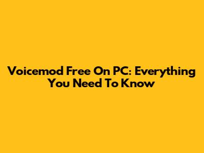 Voicemod Free On PC: Everything You Need To Know