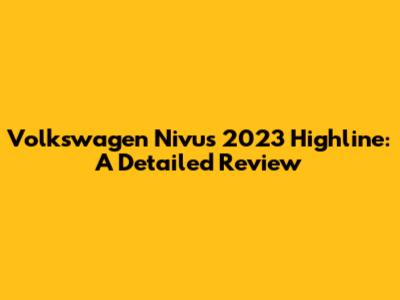 Volkswagen Nivus 2023 Highline: A Detailed Review