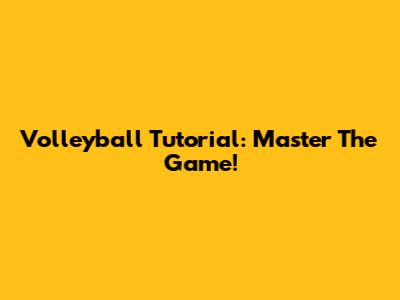 Volleyball Tutorial: Master The Game!