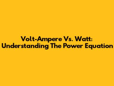 Volt-Ampere Vs. Watt: Understanding The Power Equation