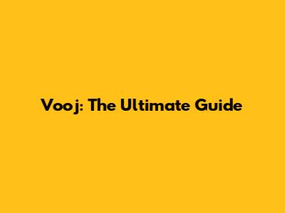 Vooj: The Ultimate Guide