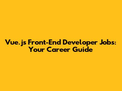 Vue.js Front-End Developer Jobs: Your Career Guide