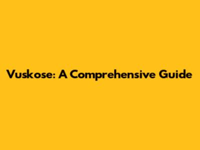 Vuskose: A Comprehensive Guide