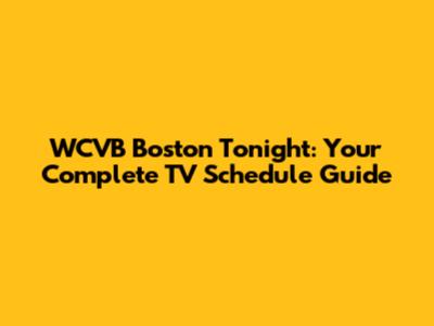WCVB Boston Tonight: Your Complete TV Schedule Guide