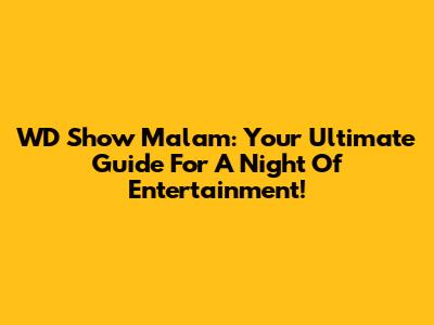 WD Show Malam: Your Ultimate Guide For A Night Of Entertainment!