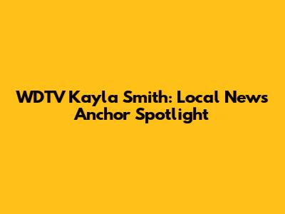 WDTV Kayla Smith: Local News Anchor Spotlight