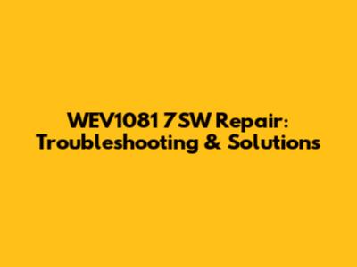 WEV1081 7SW Repair: Troubleshooting & Solutions