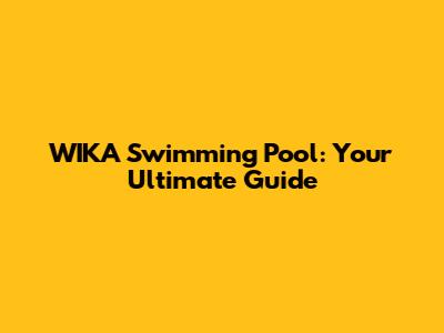 WIKA Swimming Pool: Your Ultimate Guide