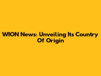 WION News: Unveiling Its Country Of Origin