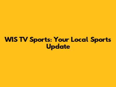 WIS TV Sports: Your Local Sports Update