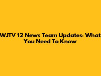 WJTV 12 News Team Updates: What You Need To Know
