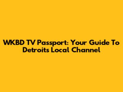 WKBD TV Passport: Your Guide To Detroit's Local Channel