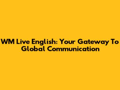 WM Live English: Your Gateway To Global Communication
