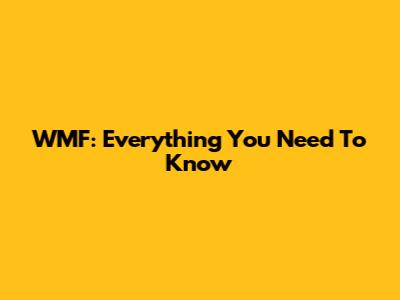 WMF: Everything You Need To Know