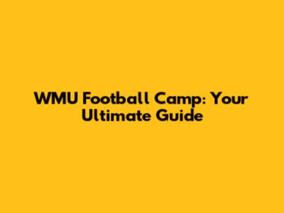 WMU Football Camp: Your Ultimate Guide