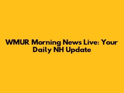 WMUR Morning News Live: Your Daily NH Update