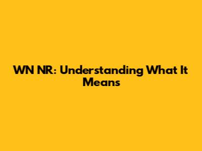 WN NR: Understanding What It Means