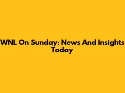 WNL On Sunday: News And Insights Today