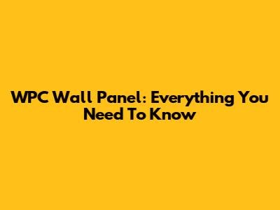 WPC Wall Panel: Everything You Need To Know