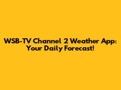 WSB-TV Channel 2 Weather App: Your Daily Forecast!