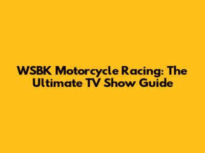 WSBK Motorcycle Racing: The Ultimate TV Show Guide