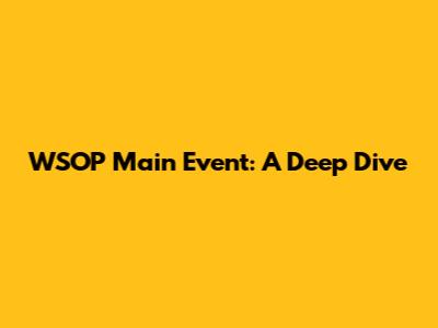 WSOP Main Event: A Deep Dive