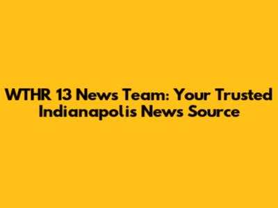 WTHR 13 News Team: Your Trusted Indianapolis News Source