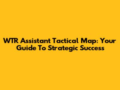 WTR Assistant Tactical Map: Your Guide To Strategic Success