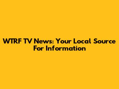 WTRF TV News: Your Local Source For Information