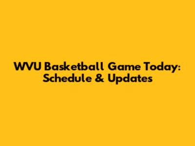 WVU Basketball Game Today: Schedule & Updates