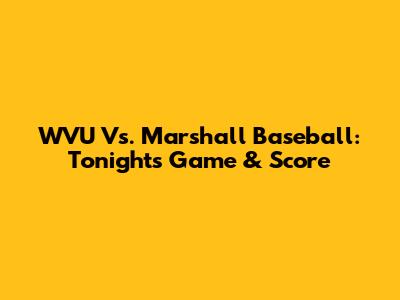 WVU Vs. Marshall Baseball: Tonight's Game & Score