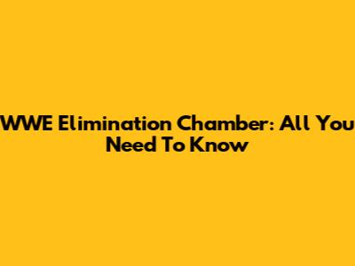 WWE Elimination Chamber: All You Need To Know
