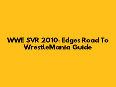 WWE SVR 2010: Edge's Road To WrestleMania Guide