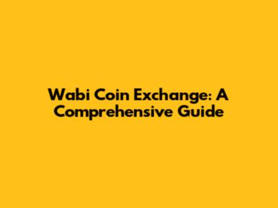 Wabi Coin Exchange: A Comprehensive Guide