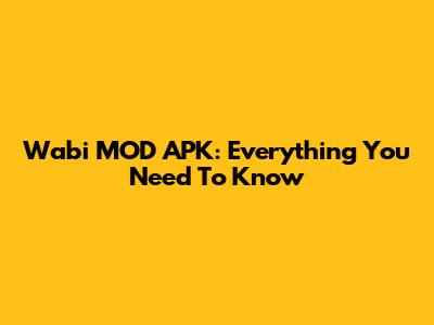 Wabi MOD APK: Everything You Need To Know