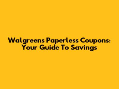 Walgreens Paperless Coupons: Your Guide To Savings