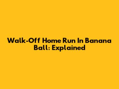 Walk-Off Home Run In Banana Ball: Explained