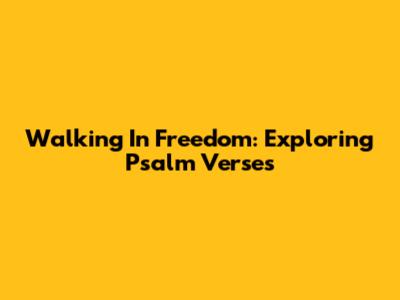 Walking In Freedom: Exploring Psalm Verses