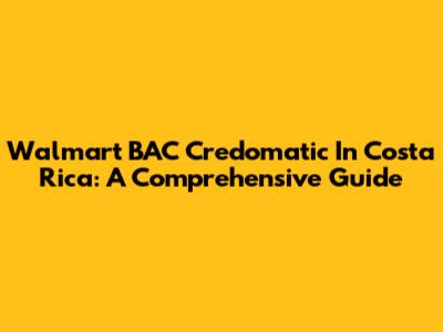 Walmart BAC Credomatic In Costa Rica: A Comprehensive Guide