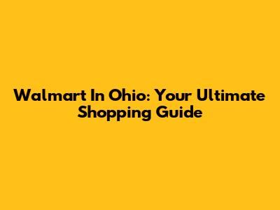 Walmart In Ohio: Your Ultimate Shopping Guide