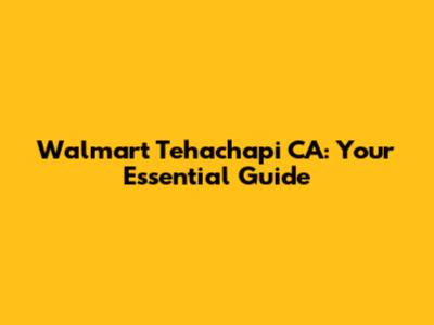 Walmart Tehachapi CA: Your Essential Guide