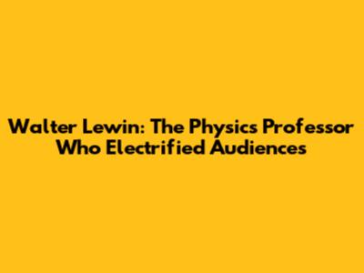 Walter Lewin: The Physics Professor Who Electrified Audiences