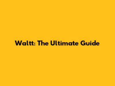 Waltt: The Ultimate Guide
