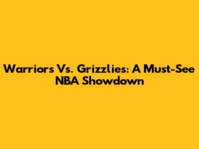 Warriors Vs. Grizzlies: A Must-See NBA Showdown