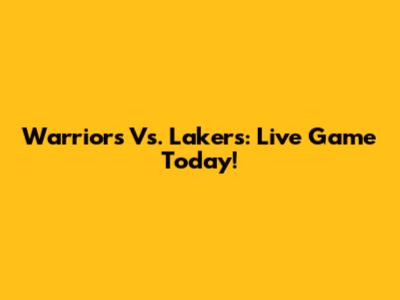Warriors Vs. Lakers: Live Game Today!