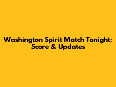 Washington Spirit Match Tonight: Score & Updates