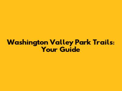 Washington Valley Park Trails: Your Guide