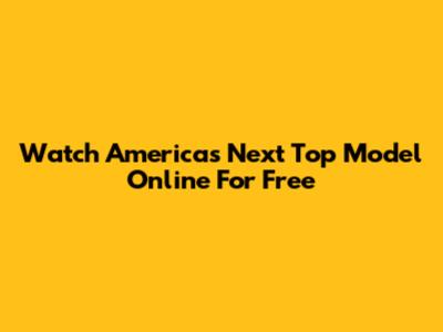 Watch America's Next Top Model Online For Free